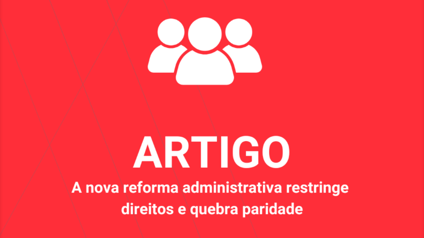 a nova reforma administrativa restringe direitos e quebra paridade